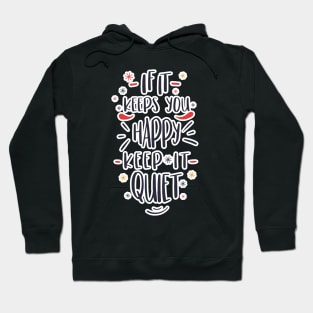 If it keeps you happy, keep it quiet! Hoodie